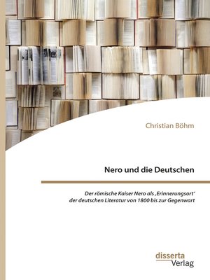 cover image of Nero und die Deutschen. Der römische Kaiser Nero als ,Erinnerungsort' der deutschen Literatur von 1800 bis zur Gegenwart